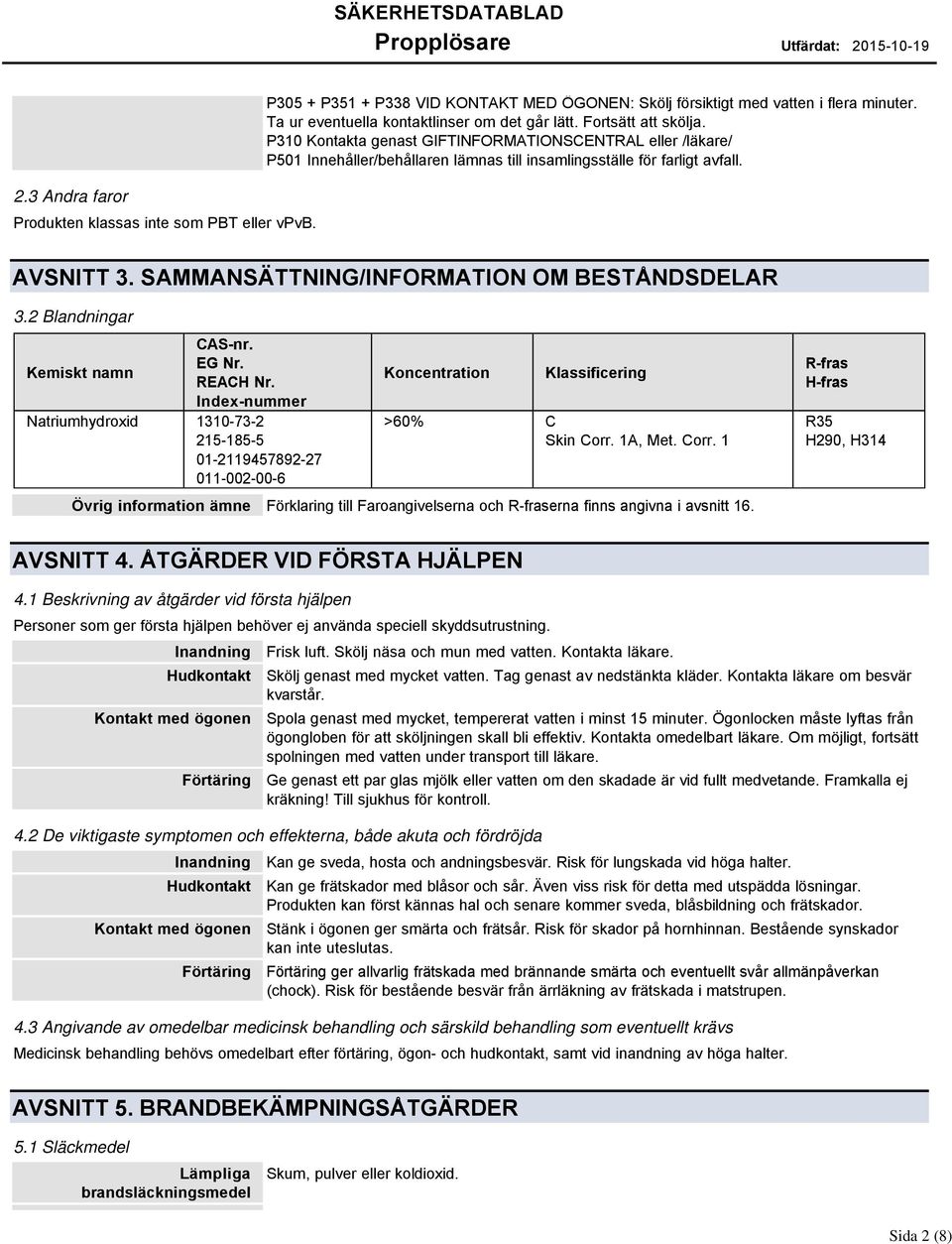 P310 Kontakta genast GIFTINFORMATIONSCENTRAL eller /läkare/ P501 Innehåller/behållaren lämnas till insamlingsställe för farligt avfall. AVSNITT 3. SAMMANSÄTTNING/INFORMATION OM BESTÅNDSDELAR 3.