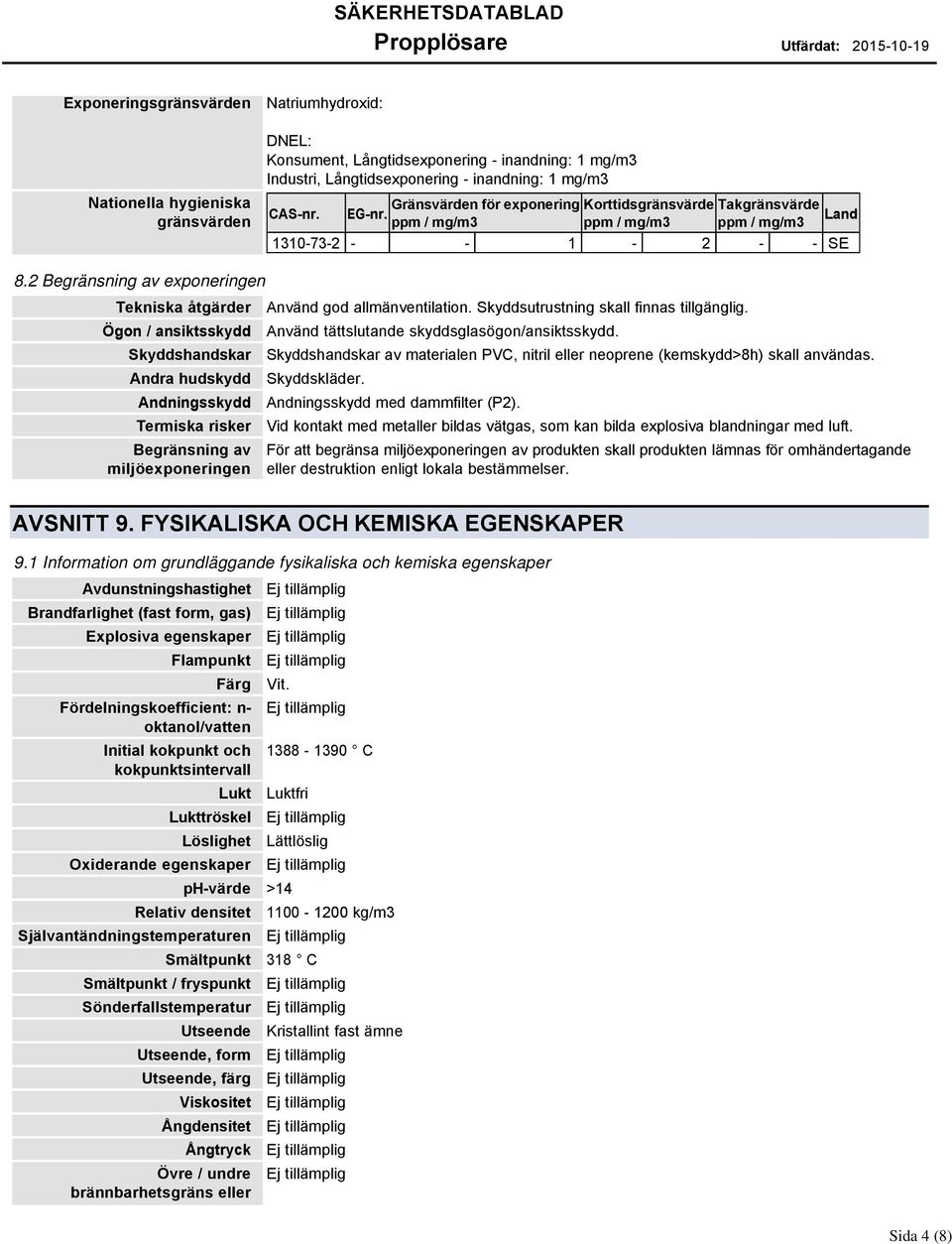 2 Begränsning av exponeringen Tekniska åtgärder Ögon / ansiktsskydd Skyddshandskar Andra hudskydd Andningsskydd Termiska risker Begränsning av miljöexponeringen Använd god allmänventilation.