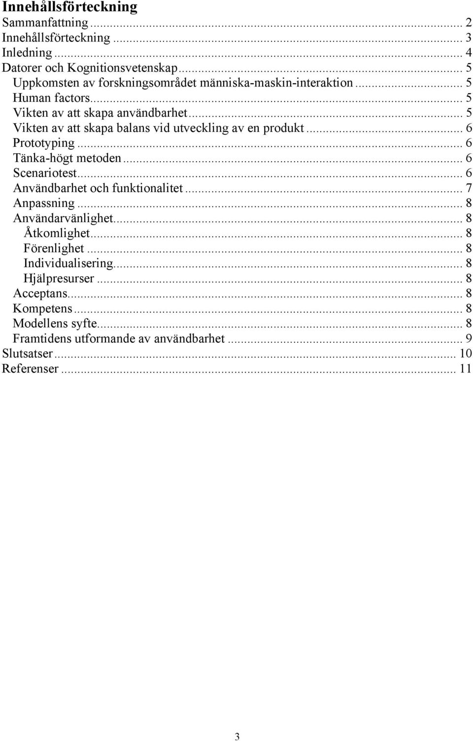 .. 5 Vikten av att skapa balans vid utveckling av en produkt... 6 Prototyping... 6 Tänka-högt metoden... 6 Scenariotest... 6 Användbarhet och funktionalitet.