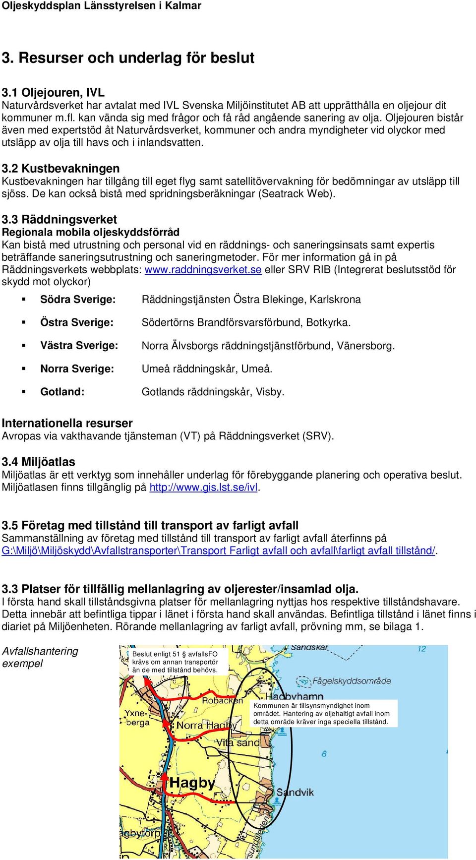 Oljejouren bistår även med expertstöd åt Naturvårdsverket, kommuner och andra myndigheter vid olyckor med utsläpp av olja till havs och i inlandsvatten. 3.