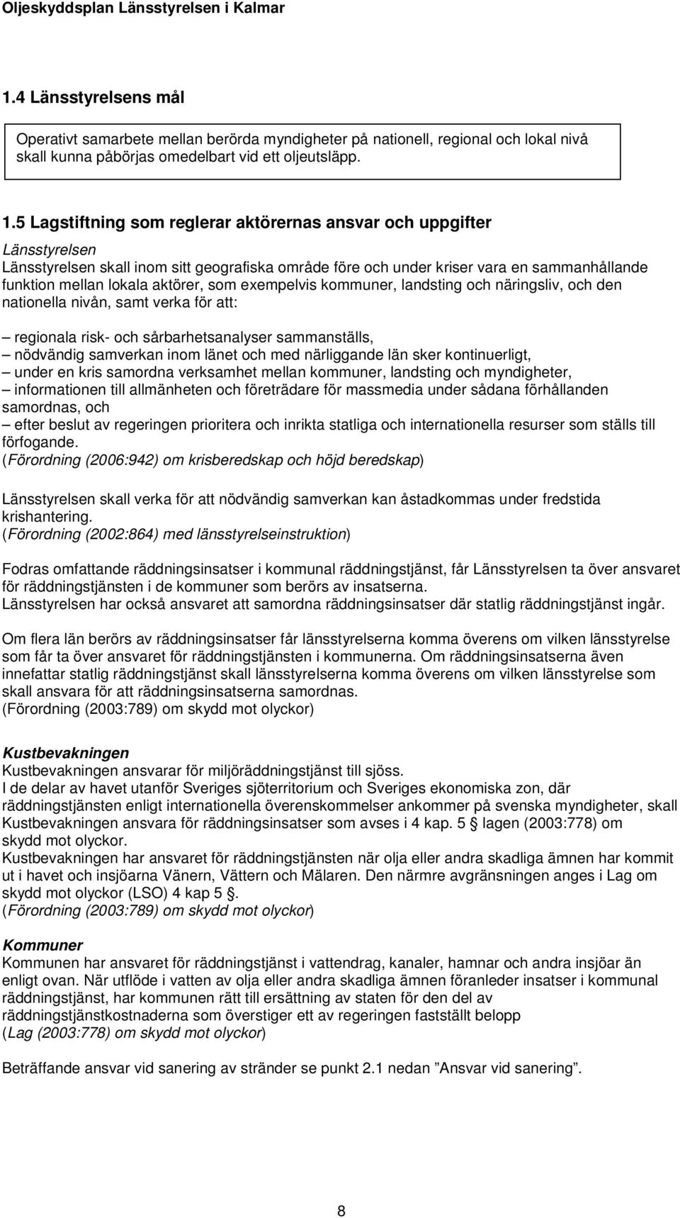 som exempelvis kommuner, landsting och näringsliv, och den nationella nivån, samt verka för att: regionala risk- och sårbarhetsanalyser sammanställs, nödvändig samverkan inom länet och med