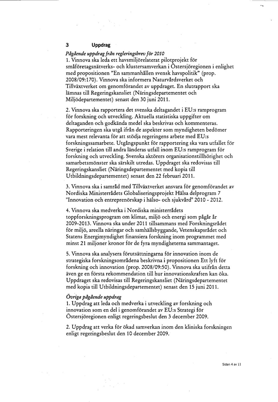 2008/09:170). Vinnova ska informera Naturvårdsverket och Tillväxtverket om genomförandet av uppdraget.