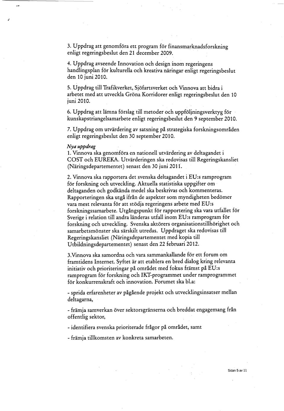 Uppdrag till Trafikverket, Sjöfartsverket och Vinnova att bidra i arbetet med att utveckla Gröna Korridorer enligt regeringsbeslut den 10 juni 2010. 6.