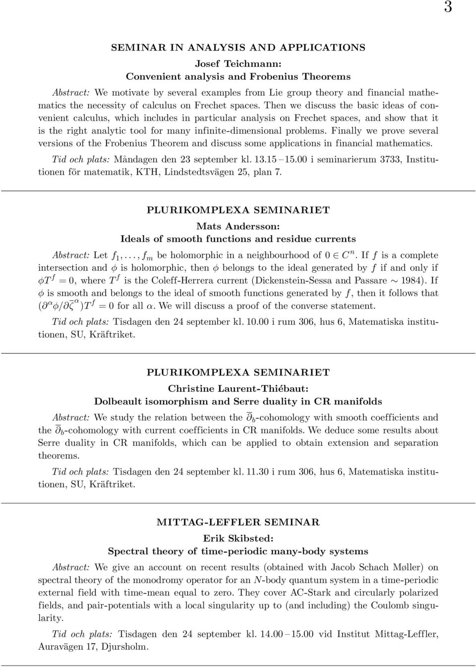 Then we discuss the basic ideas of convenient calculus, which includes in particular analysis on Frechet spaces, and show that it is the right analytic tool for many infinite-dimensional problems.