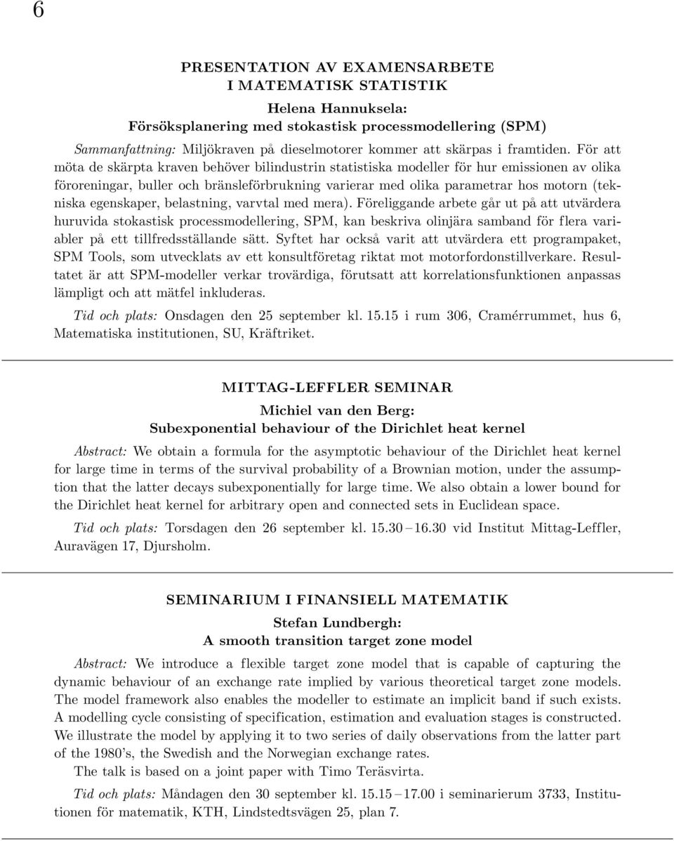 För att möta de skärpta kraven behöver bilindustrin statistiska modeller för hur emissionen av olika föroreningar, buller och bränsleförbrukning varierar med olika parametrar hos motorn (tekniska