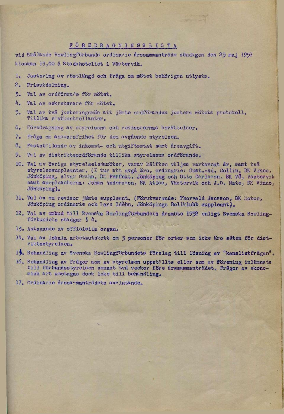 styrelaens och revösoremas berättelser. 7. Fråga om ansvarsfrihet för den avgåonde styrelsen, 3. Fastställande av inkomat- och utgiftsstat samt årsavgift. 9.