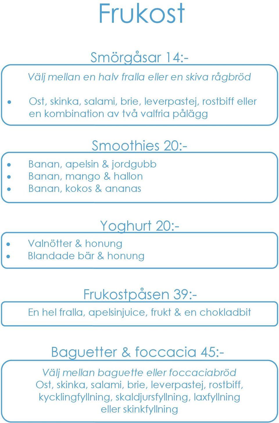 Valnötter & honung Blandade bär & honung Frukostpåsen 39:- En hel fralla, apelsinjuice, frukt & en chokladbit Baguetter & foccacia 45:-