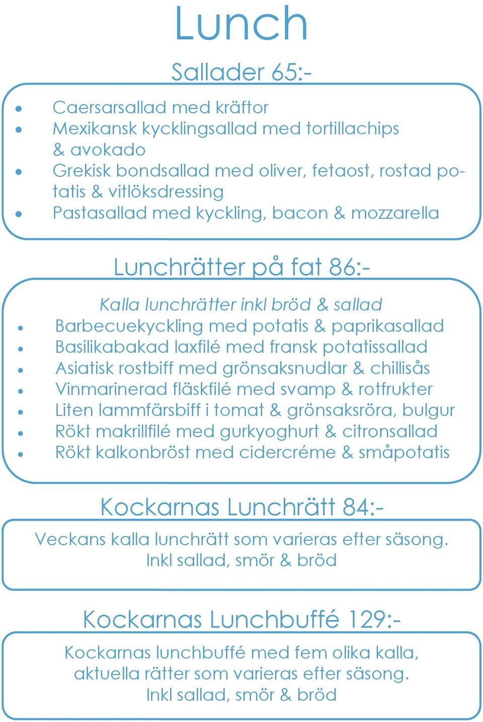 grönsaksnudlar & chillisås Vinmarinerad fläskfilé med svamp & rotfrukter Liten lammfärsbiff i tomat & grönsaksröra, bulgur Rökt makrillfilé med gurkyoghurt & citronsallad Rökt kalkonbröst med