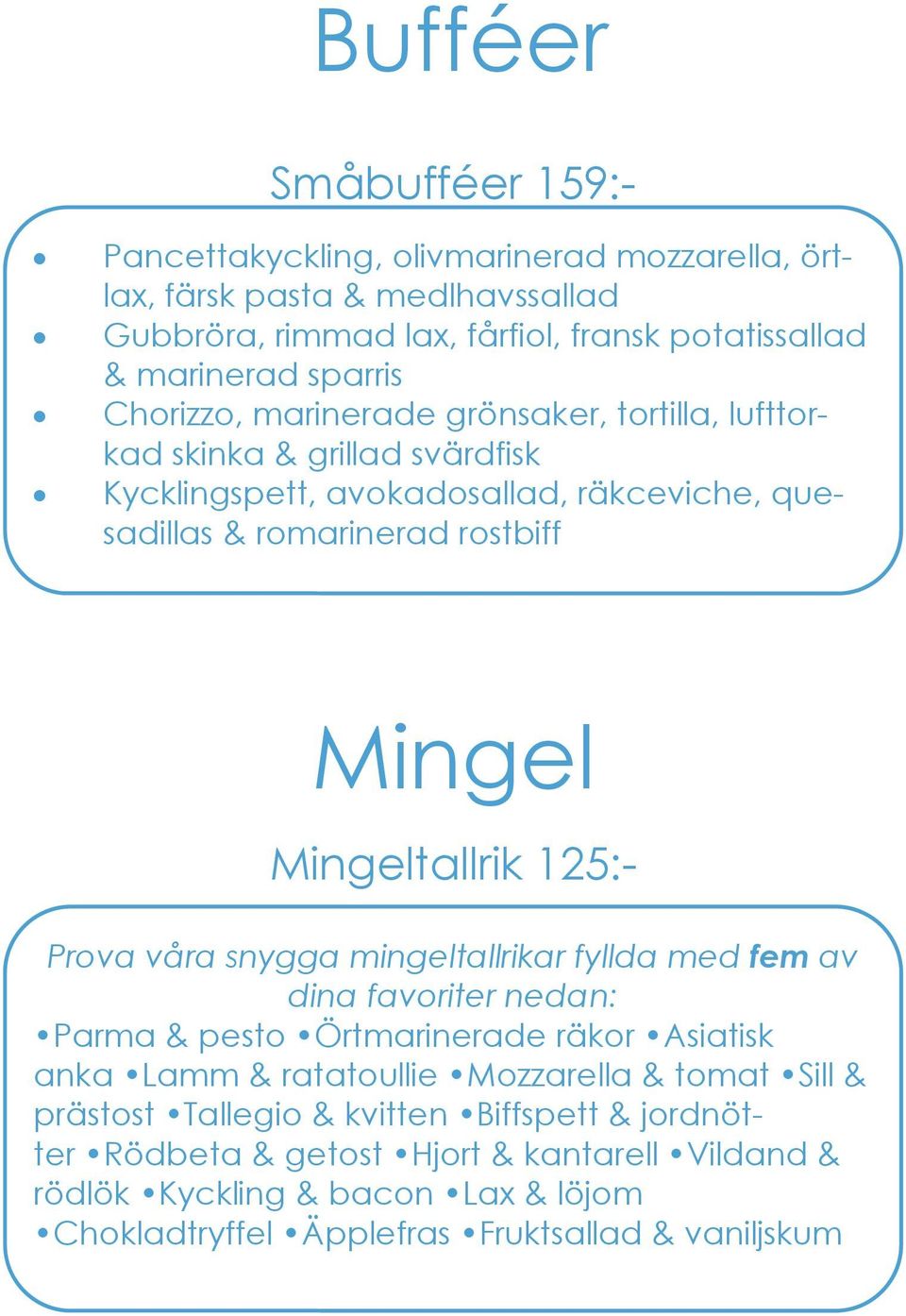 125:- Prova våra snygga mingeltallrikar fyllda med fem av dina favoriter nedan: Parma & pesto Örtmarinerade räkor Asiatisk anka Lamm & ratatoullie Mozzarella & tomat Sill &