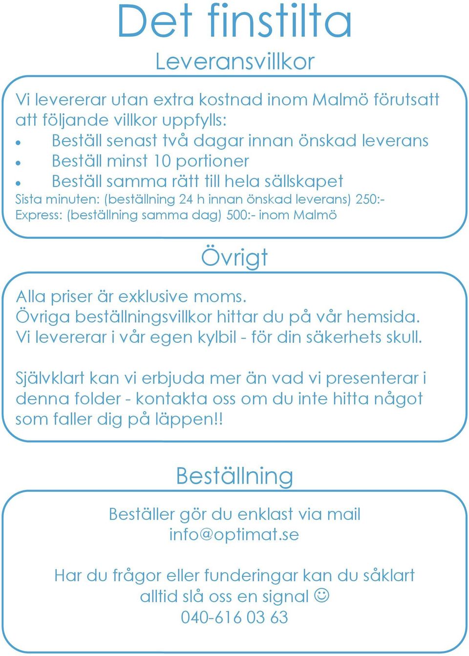 Övriga beställningsvillkor hittar du på vår hemsida. Vi levererar i vår egen kylbil - för din säkerhets skull.