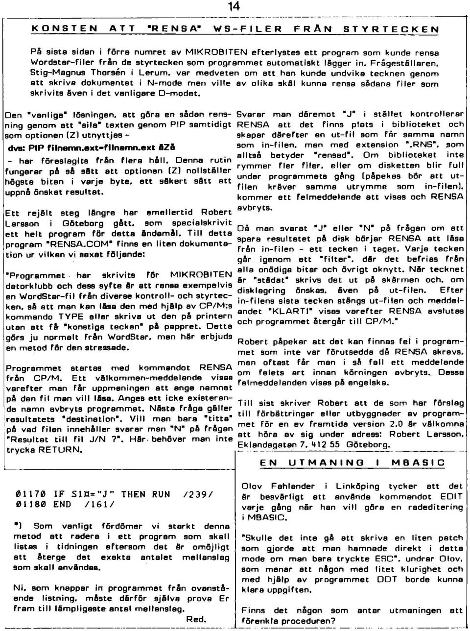 F rå g e s tä lla re n, S tig -M agnus Thorsén i Le rum, var m edveten om a tt han kunde undvika tecknen genom a tt s k riv a d o k u m e n te t i N -m o de m en v ille av o lik e skäl kunna rensa