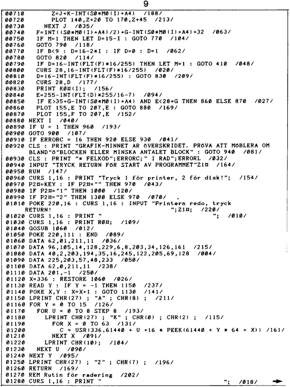 /062/ 00780 GOTO 820 /114/ 00790 IF D=16-INT(FLT(F >* 16/255> THEN LET M=1 : GOTO 410 /048/ 00800 CURS 28,16-INT(FLT(F)#16/255) /020/ 00810 D=16-INT(FLT<F>#16/255) : GOTO 830 /209/ 00820 CURS 28,D