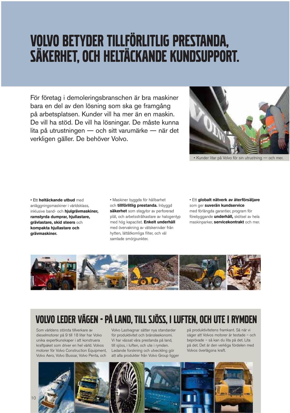 De vill ha lösningar. De måste kunna lita på utrustningen och sitt varumärke när det verkligen gäller. De behöver Volvo.