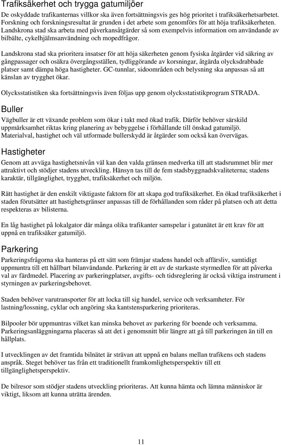 Landskrona stad ska arbeta med påverkansåtgärder så som exempelvis information om användande av bilbälte, cykelhjälmsanvändning och mopedfrågor.