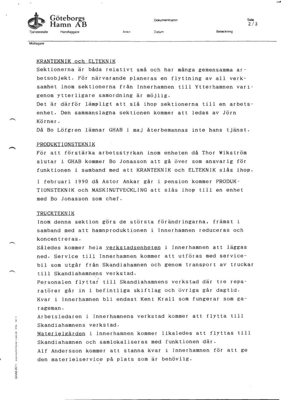 Det är därför lämpligt att slå ihop sektionerna till en arbetsenhet. Den sammanslagna sektionen kommer att ledas av Jörn Körner. Då Bo Löfgren lämnar GHAB i maj återbemannas inte hans ~jänst.