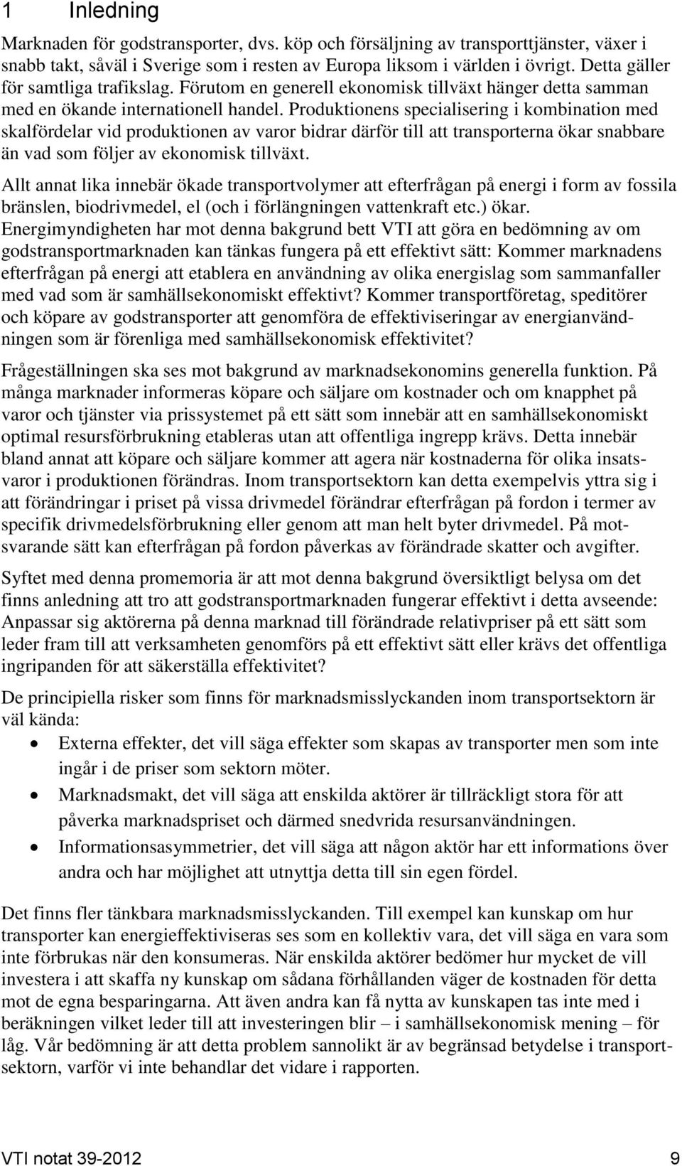 Produktionens specialisering i kombination med skalfördelar vid produktionen av varor bidrar därför till att transporterna ökar snabbare än vad som följer av ekonomisk tillväxt.