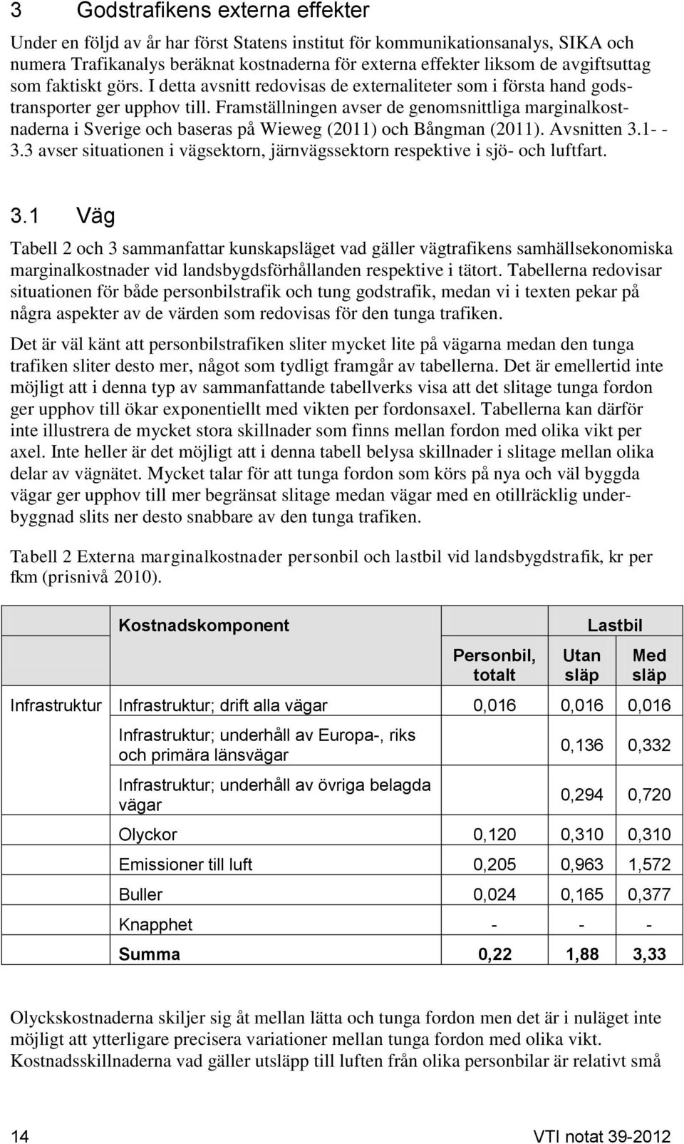 Framställningen avser de genomsnittliga marginalkostnaderna i Sverige och baseras på Wieweg (2011) och Bångman (2011). Avsnitten 3.1- - 3.