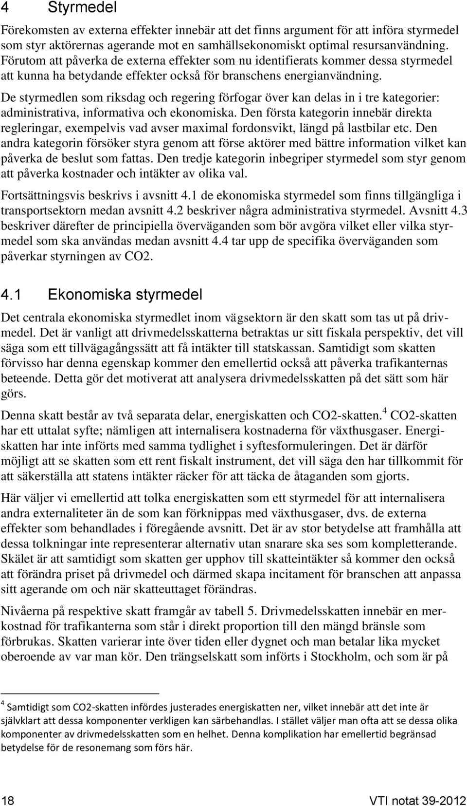 De styrmedlen som riksdag och regering förfogar över kan delas in i tre kategorier: administrativa, informativa och ekonomiska.