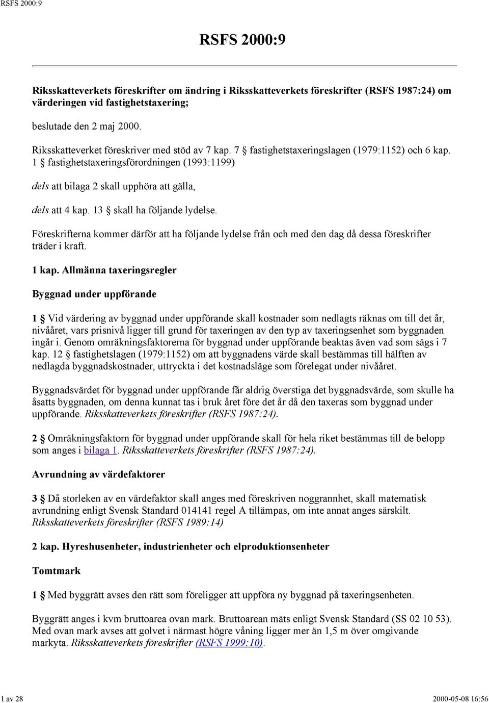 1 fastighetstaxeringsförordningen (1993:1199) dels att bilaga 2 skall upphöra att gälla, dels att 4 kap. 13 skall ha följande lydelse.