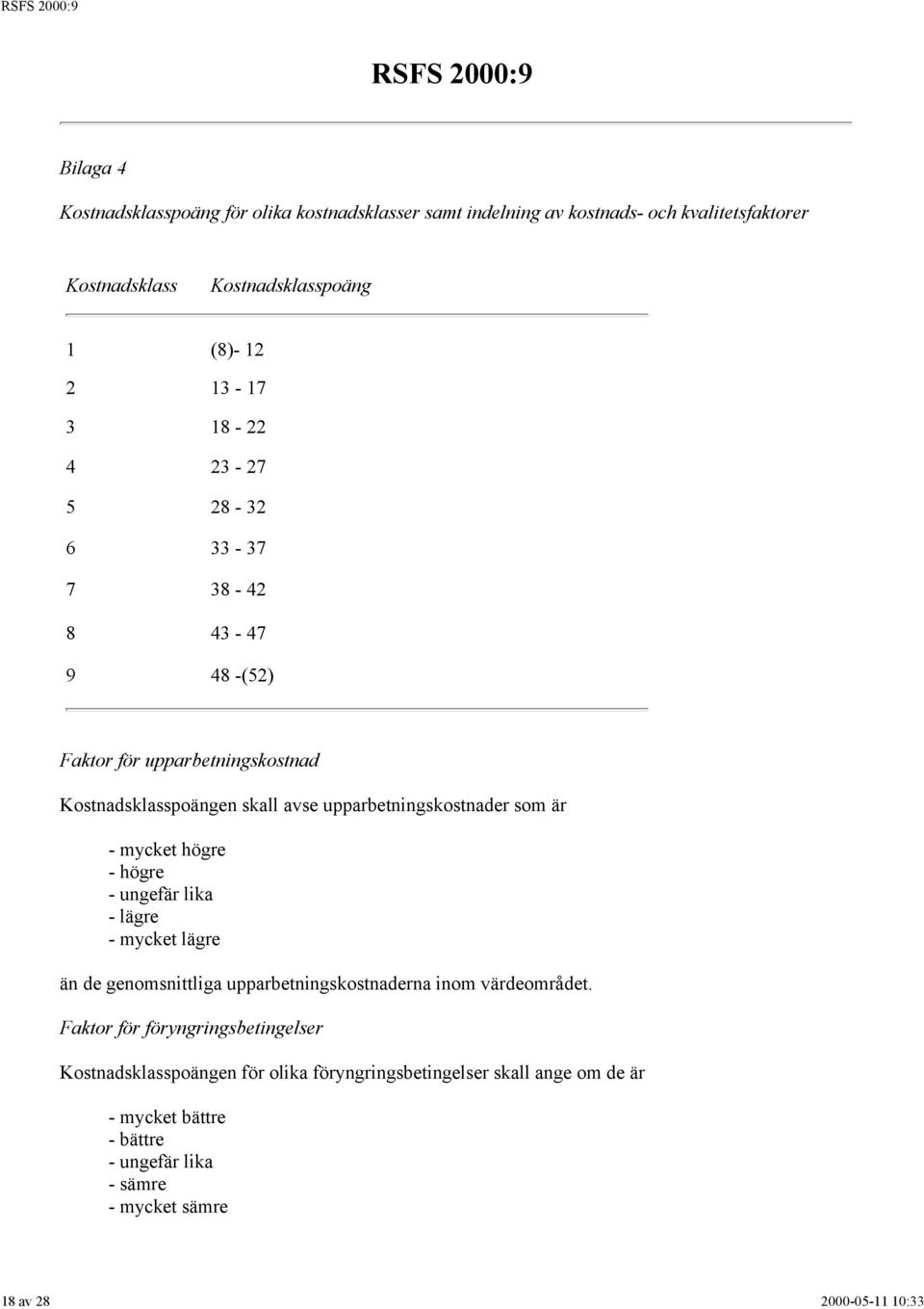 mycket högre - högre - ungefär lika - lägre - mycket lägre än de genomsnittliga upparbetningskostnaderna inom värdeområdet.