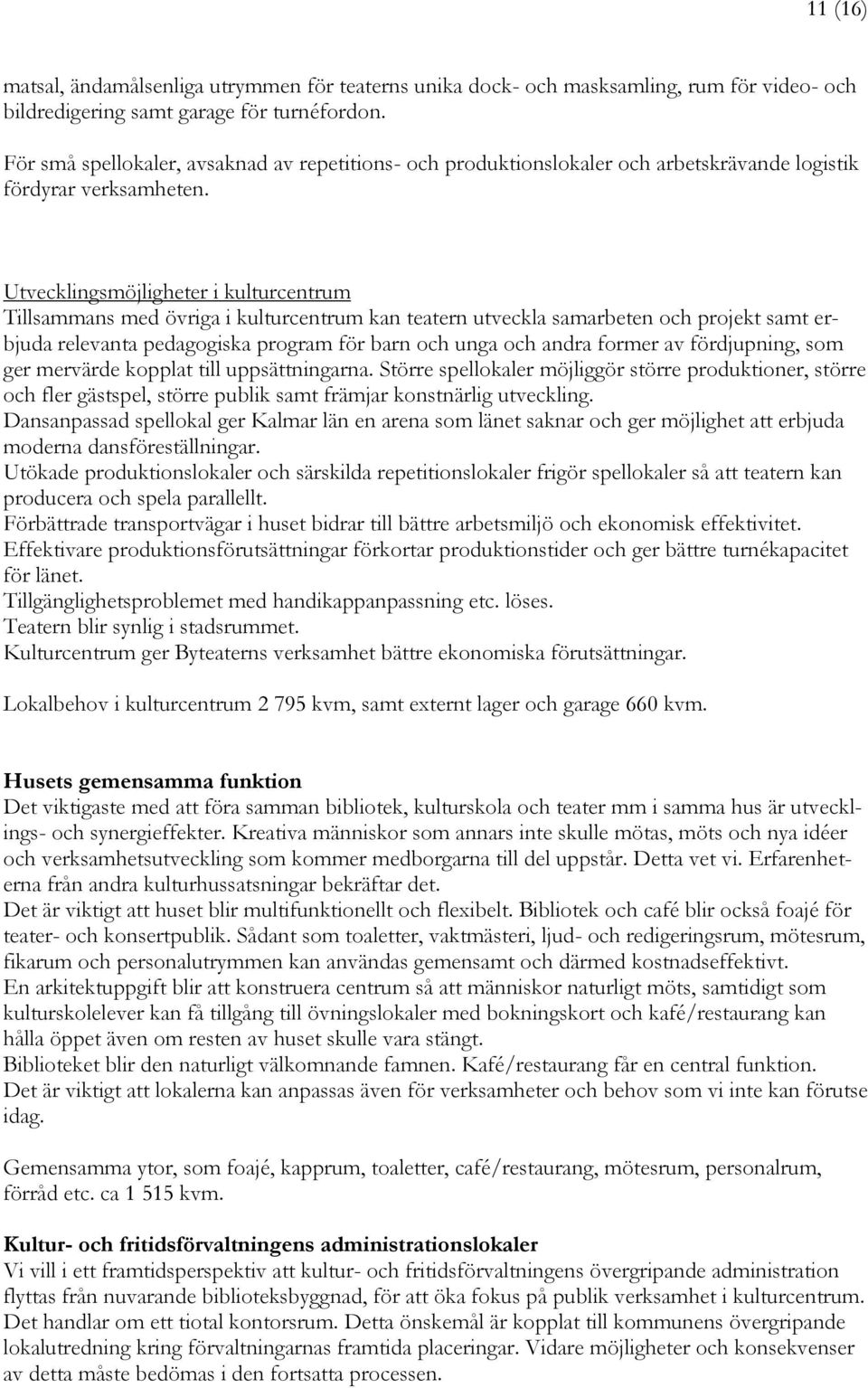 Utvecklingsmöjligheter i kulturcentrum Tillsammans med övriga i kulturcentrum kan teatern utveckla samarbeten och projekt samt erbjuda relevanta pedagogiska program för barn och unga och andra former