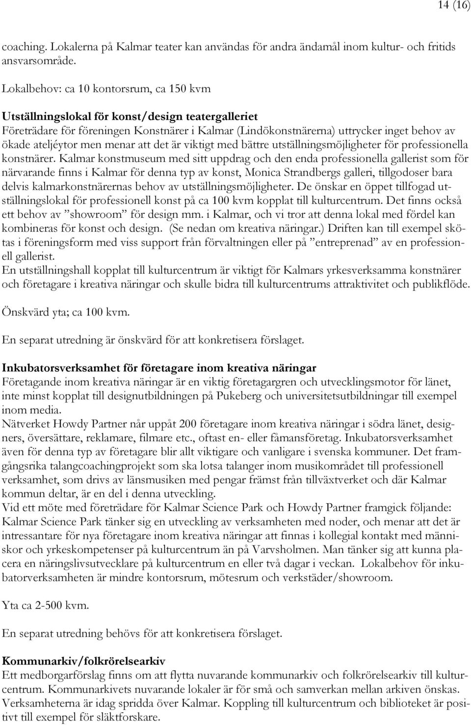 ateljéytor men menar att det är viktigt med bättre utställningsmöjligheter för professionella konstnärer.