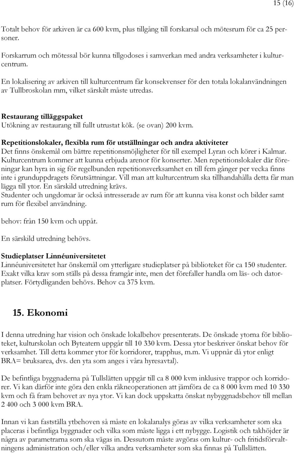 En lokalisering av arkiven till kulturcentrum får konsekvenser för den totala lokalanvändningen av Tullbroskolan mm, vilket särskilt måste utredas.