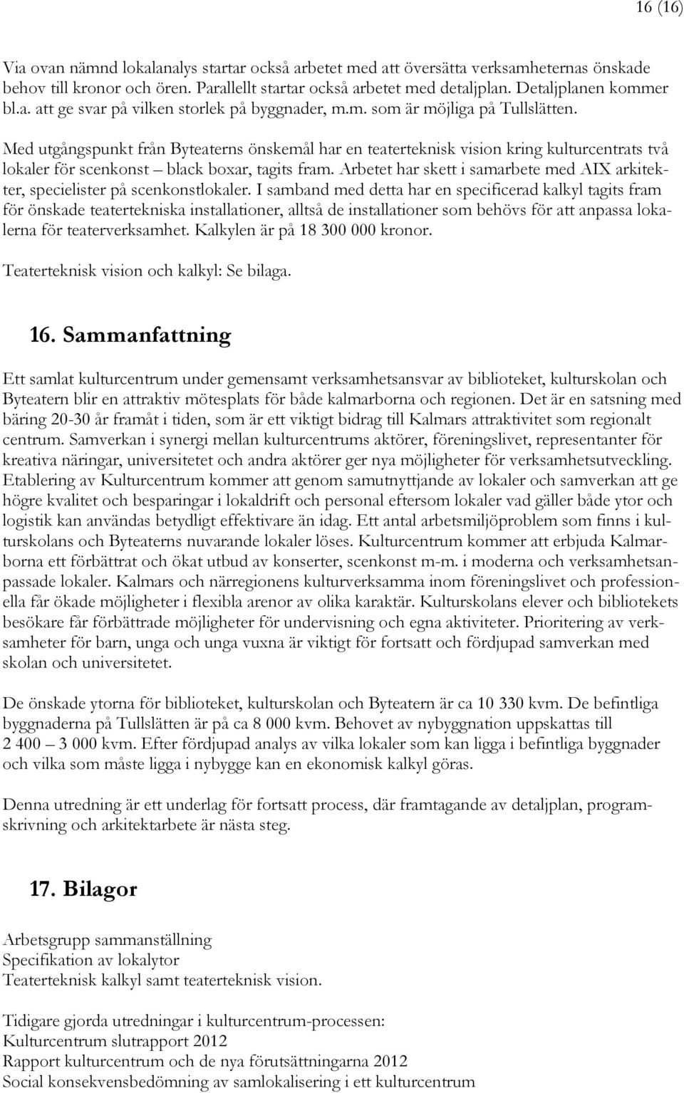 Med utgångspunkt från Byteaterns önskemål har en teaterteknisk vision kring kulturcentrats två lokaler för scenkonst black boxar, tagits fram.