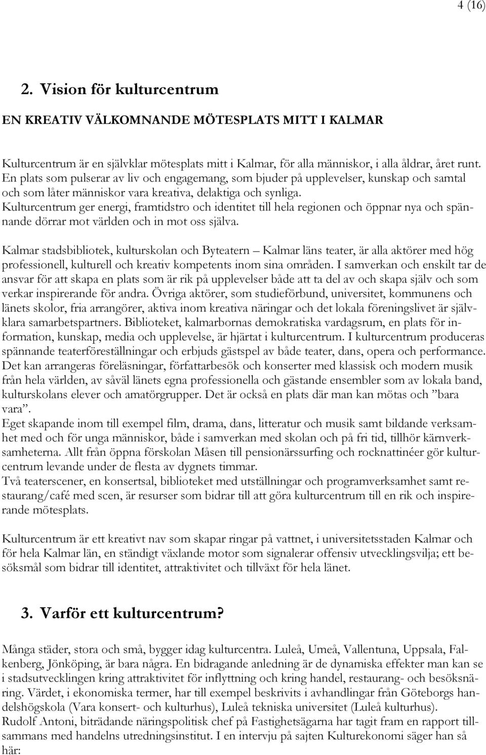 Kulturcentrum ger energi, framtidstro och identitet till hela regionen och öppnar nya och spännande dörrar mot världen och in mot oss själva.