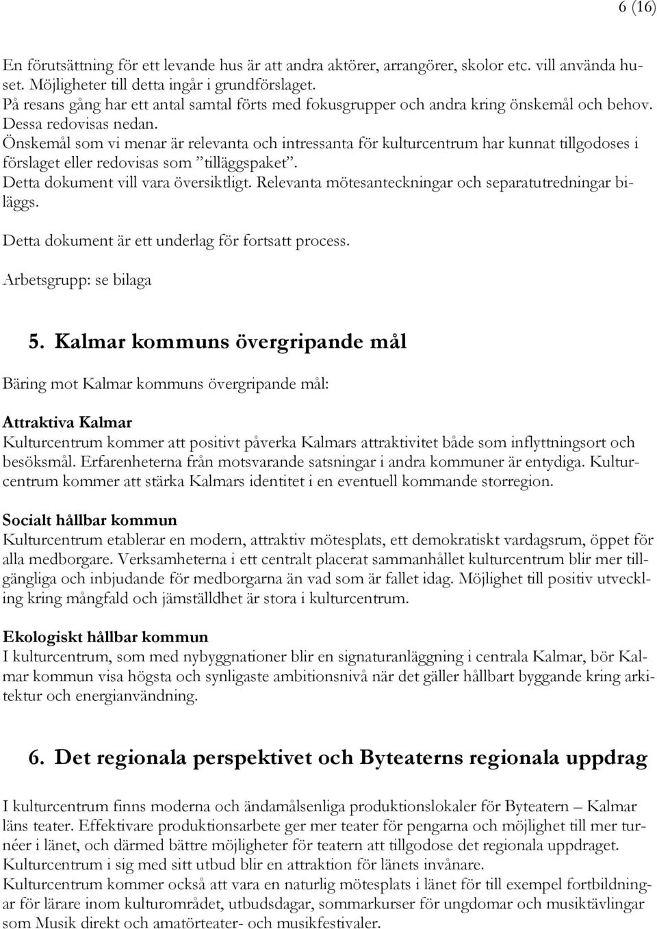 Önskemål som vi menar är relevanta och intressanta för kulturcentrum har kunnat tillgodoses i förslaget eller redovisas som tilläggspaket. Detta dokument vill vara översiktligt.
