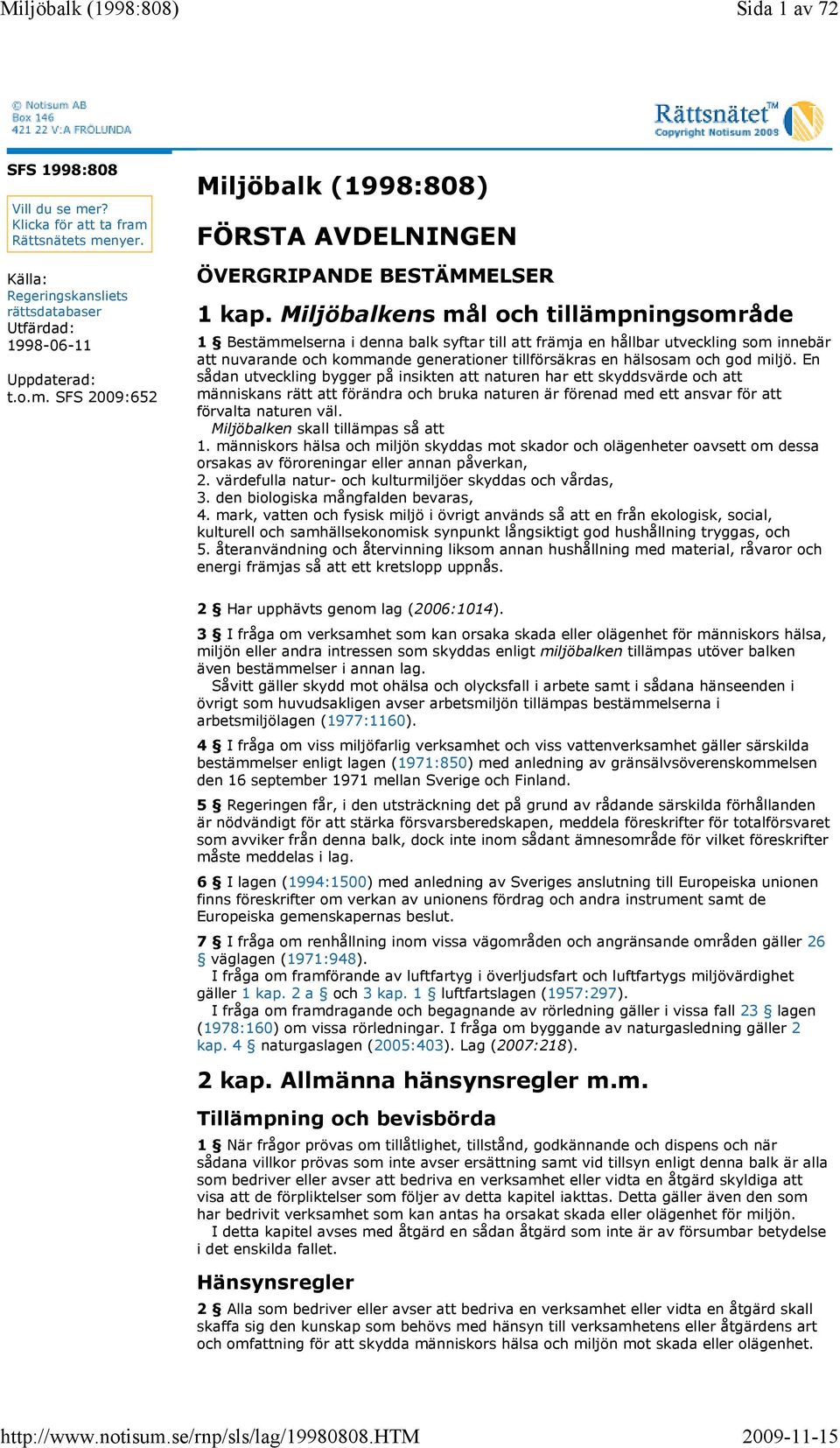 god miljö. En sådan utveckling bygger på insikten att naturen har ett skyddsvärde och att människans rätt att förändra och bruka naturen är förenad med ett ansvar för att förvalta naturen väl.