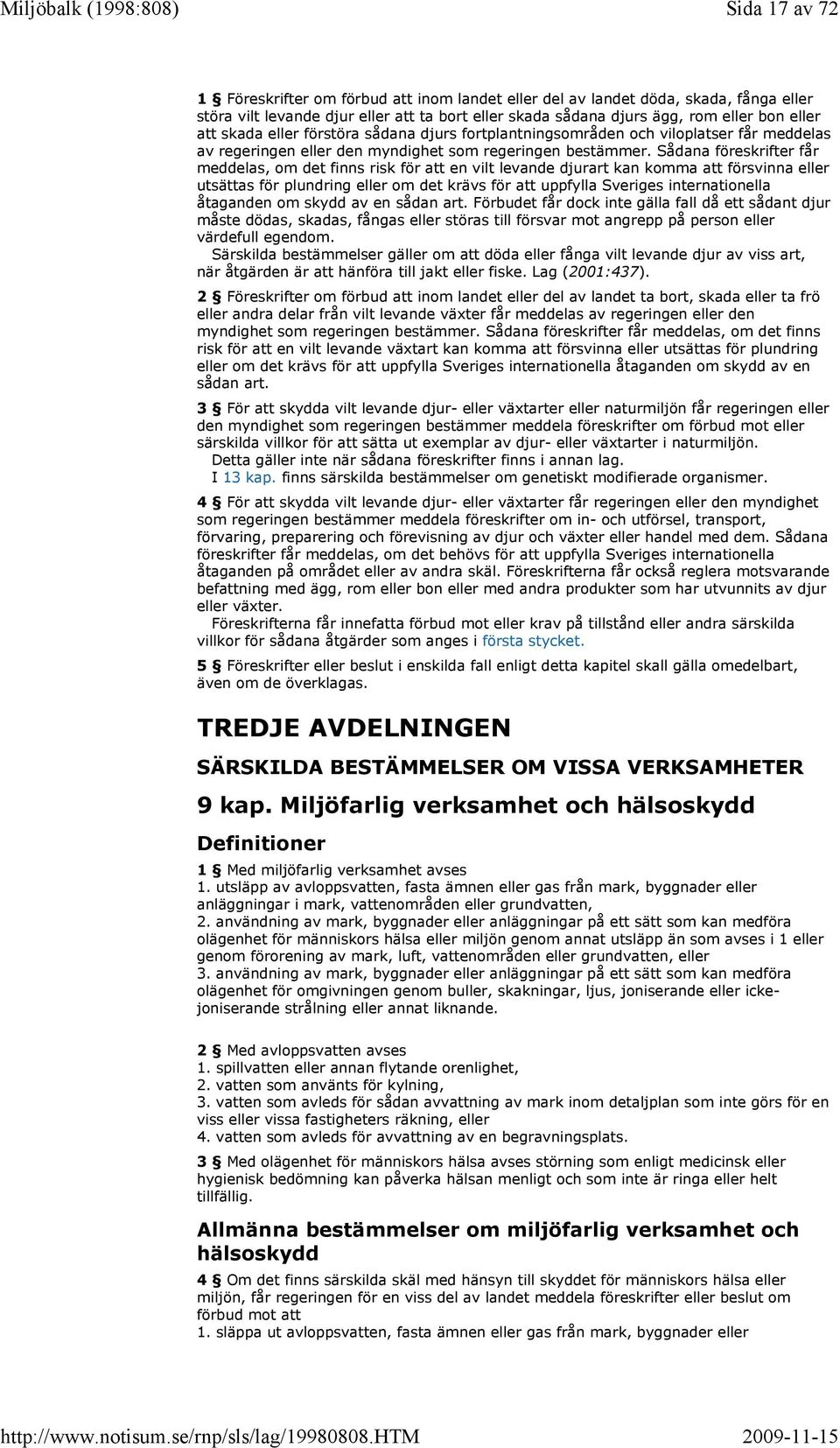 Sådana föreskrifter får meddelas, om det finns risk för att en vilt levande djurart kan komma att försvinna eller utsättas för plundring eller om det krävs för att uppfylla Sveriges internationella