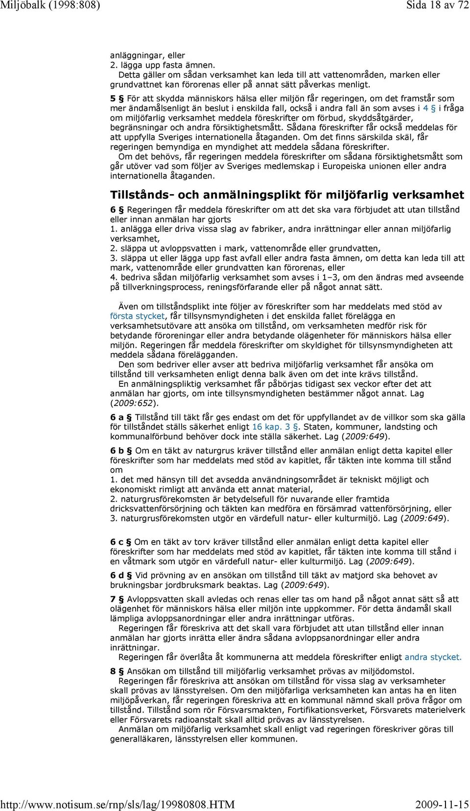 5 För att skydda människors hälsa eller miljön får regeringen, om det framstår som mer ändamålsenligt än beslut i enskilda fall, också i andra fall än som avses i 4 i fråga om miljöfarlig verksamhet