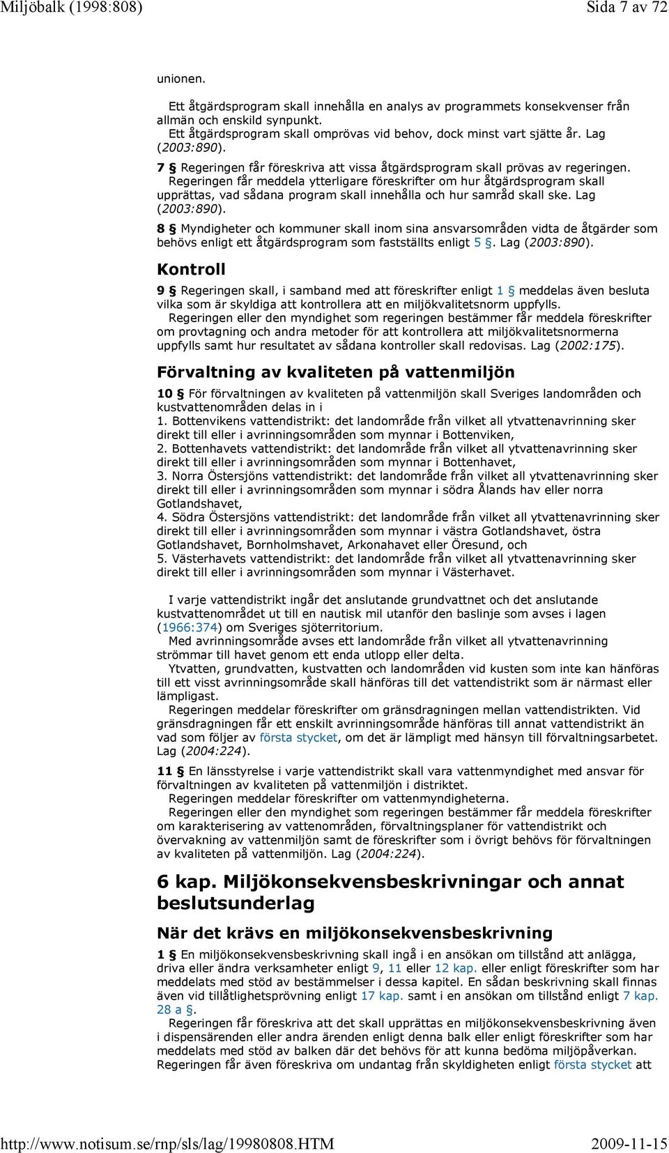 Regeringen får meddela ytterligare föreskrifter om hur åtgärdsprogram skall upprättas, vad sådana program skall innehålla och hur samråd skall ske. Lag (2003:890).