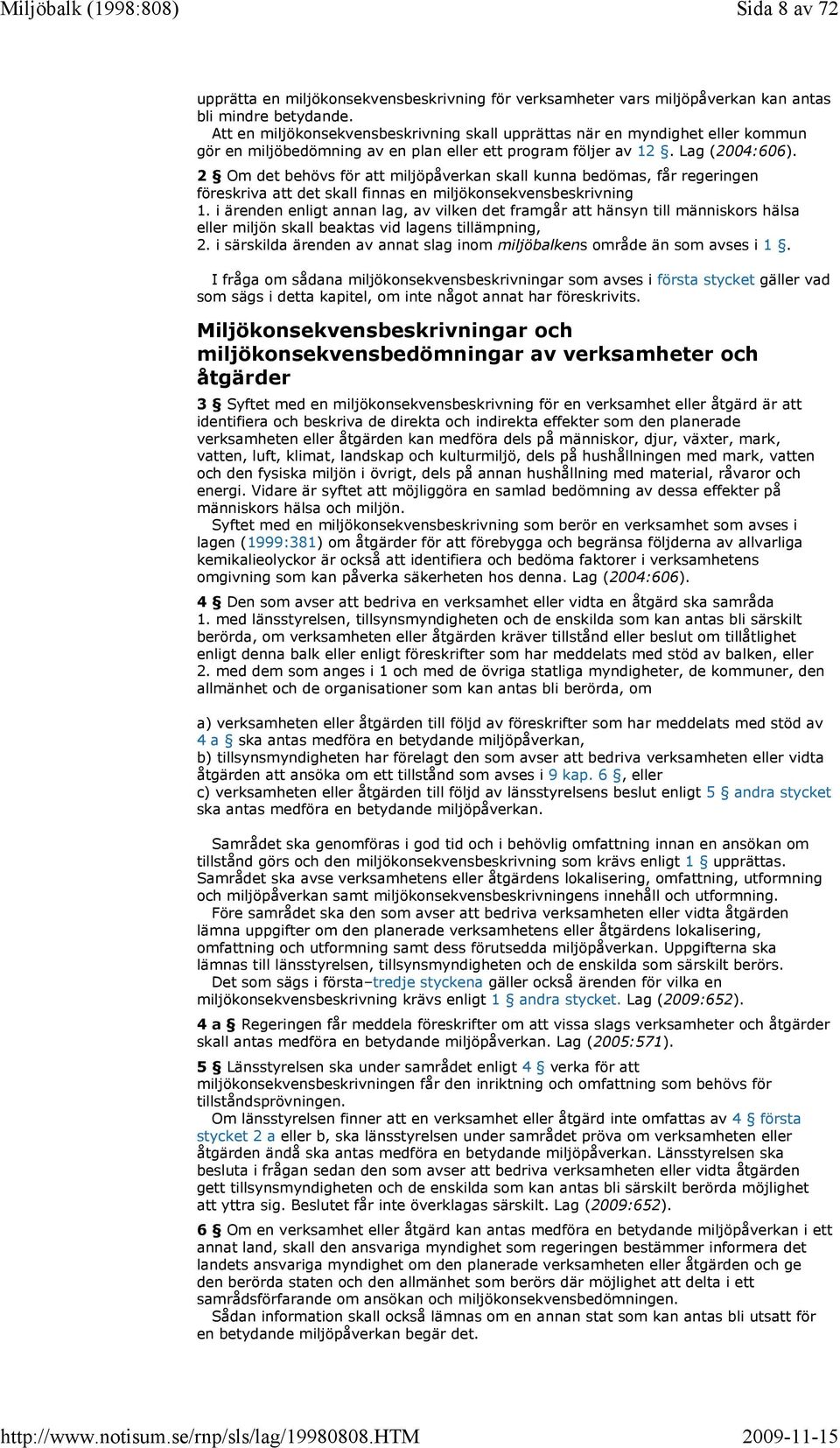 2 Om det behövs för att miljöpåverkan skall kunna bedömas, får regeringen föreskriva att det skall finnas en miljökonsekvensbeskrivning 1.