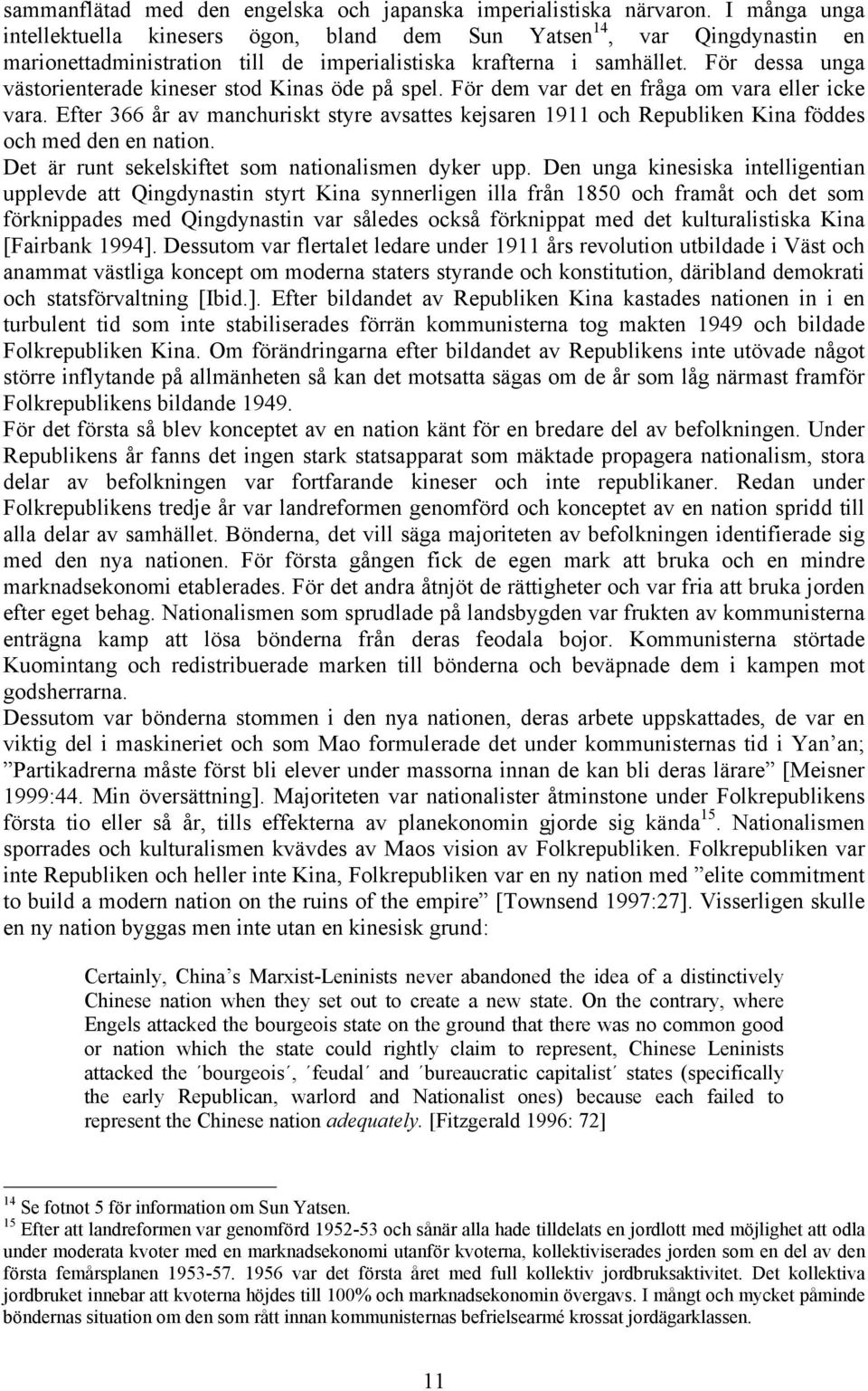 För dessa unga västorienterade kineser stod Kinas öde på spel. För dem var det en fråga om vara eller icke vara.