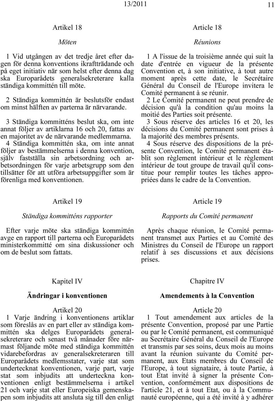 3 Ständiga kommitténs beslut ska, om inte annat följer av artiklarna 16 och 20, fattas av en majoritet av de närvarande medlemmarna.