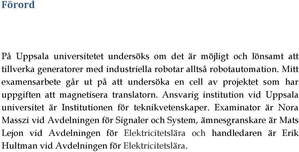 Ansvarig institution vid Uppsala universitet är Institutionen för teknikvetenskaper.