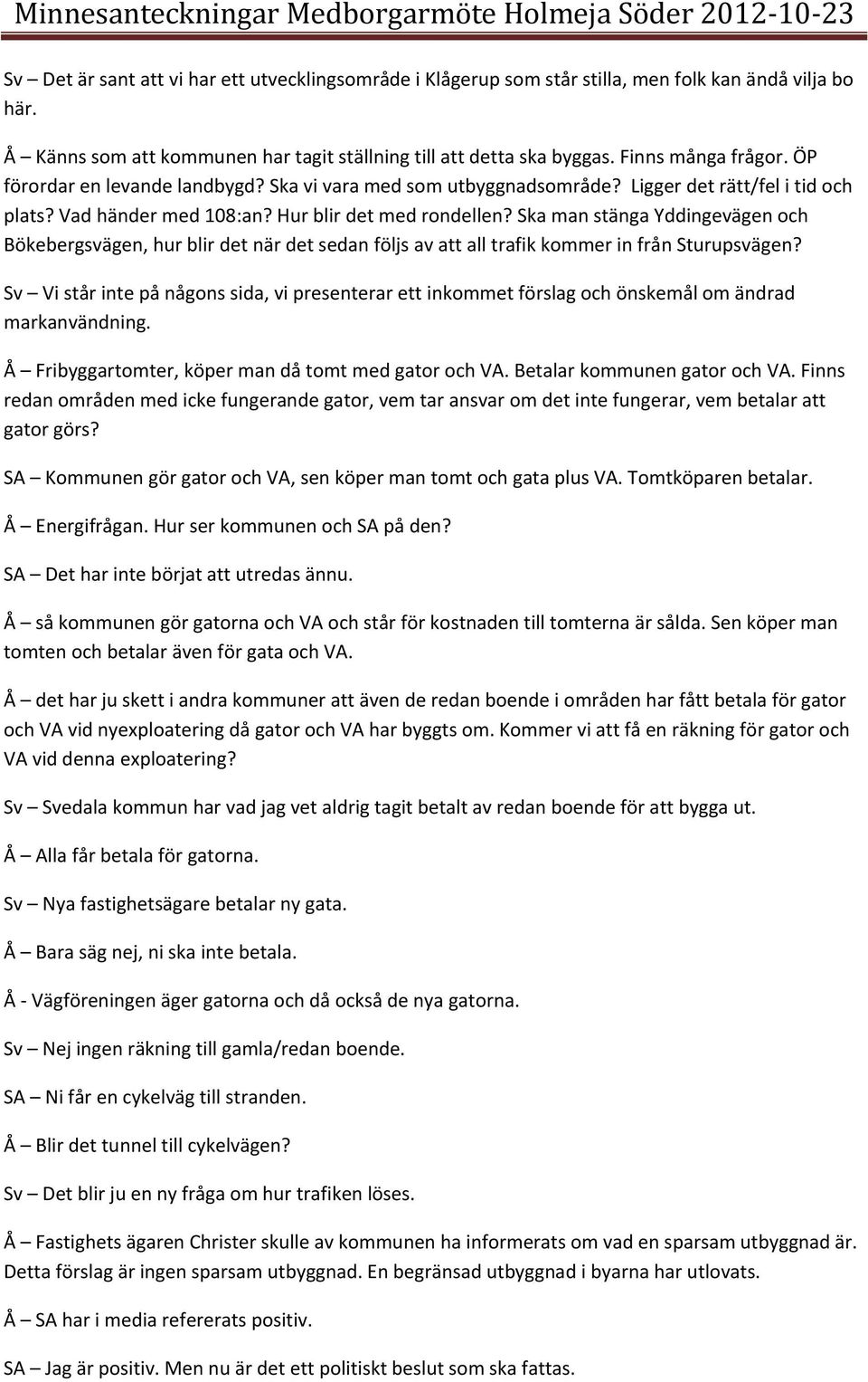 Ska man stänga Yddingevägen och Bökebergsvägen, hur blir det när det sedan följs av att all trafik kommer in från Sturupsvägen?