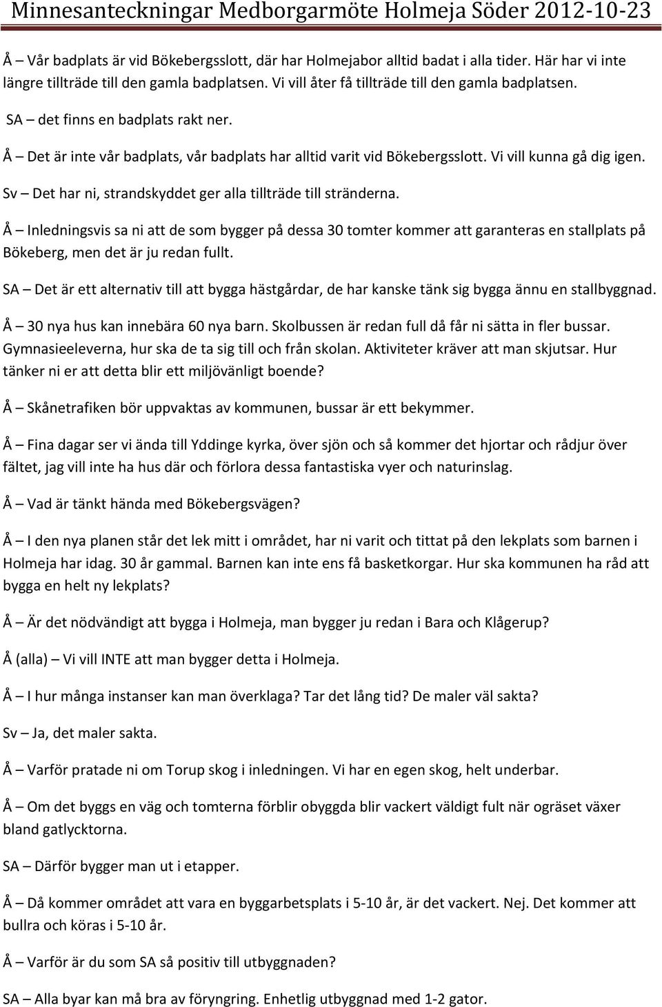 Sv Det har ni, strandskyddet ger alla tillträde till stränderna. Å Inledningsvis sa ni att de som bygger på dessa 30 tomter kommer att garanteras en stallplats på Bökeberg, men det är ju redan fullt.