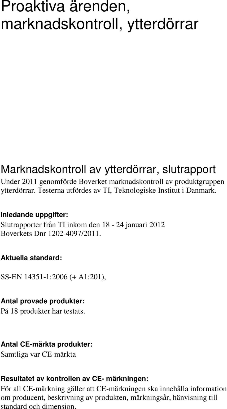 Aktuella standard: SS-EN 14351-1:2006 (+ A1:201), Antal provade produkter: På 18 produkter har testats.