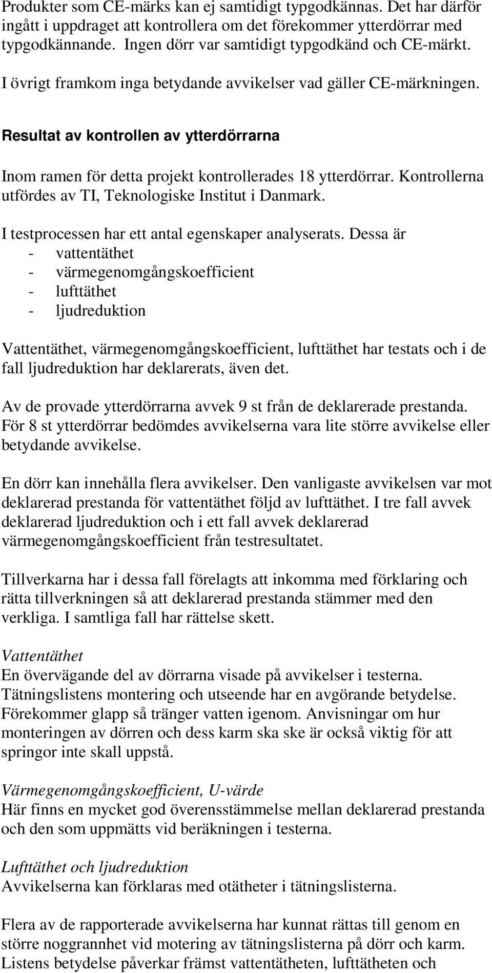 Resultat av kontrollen av ytterdörrarna Inom ramen för detta projekt kontrollerades 18 ytterdörrar. Kontrollerna utfördes av TI, Teknologiske Institut i Danmark.