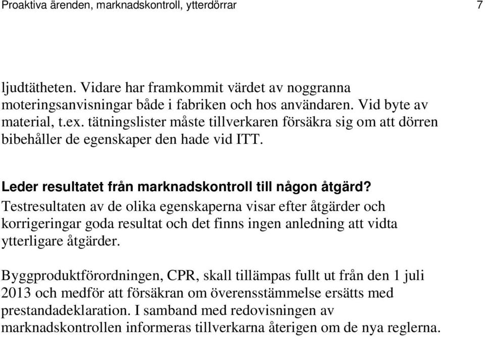 Testresultaten av de olika egenskaperna visar efter åtgärder och korrigeringar goda resultat och det finns ingen anledning att vidta ytterligare åtgärder.