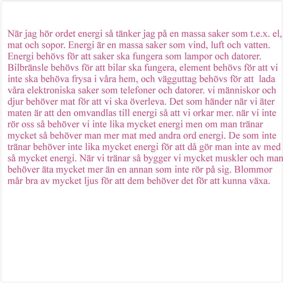 Bilbränsle behövs för att bilar ska fungera, element behövs för att vi inte ska behöva frysa i våra hem, och vägguttag behövs för att lada våra elektroniska saker som telefoner och datorer.