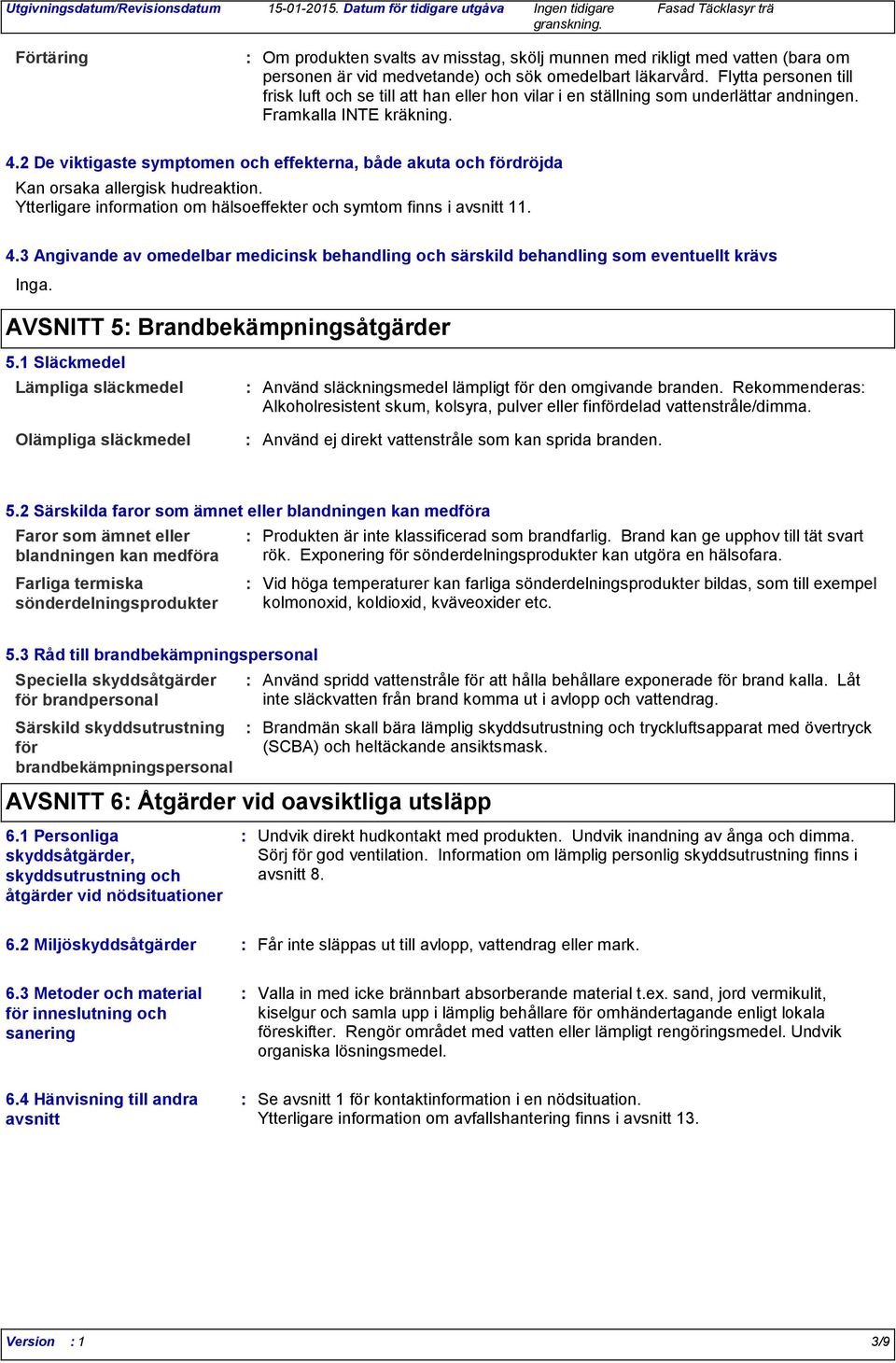 2 De viktigaste symptomen och effekterna, både akuta och fördröjda Kan orsaka allergisk hudreaktion. Ytterligare information om hälsoeffekter och symtom finns i avsnitt 11. 4.