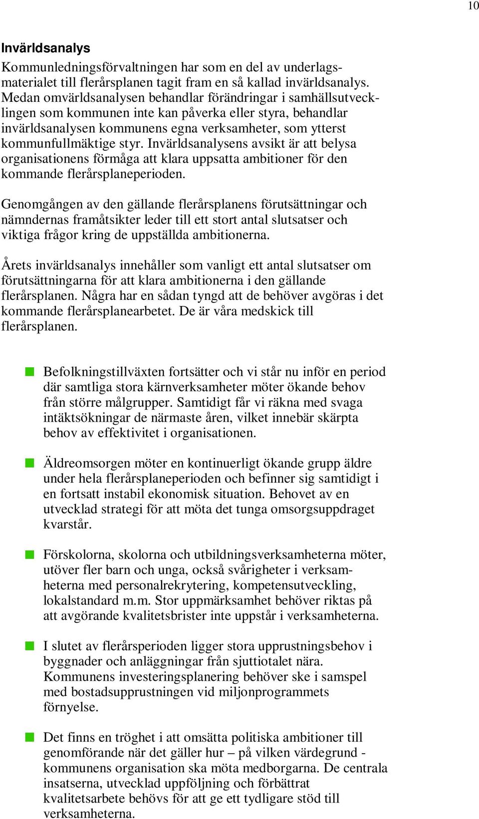 styr. Invärldsanalysens avsikt är att belysa organisationens förmåga att klara uppsatta ambitioner för den kommande flerårsplaneperioden.