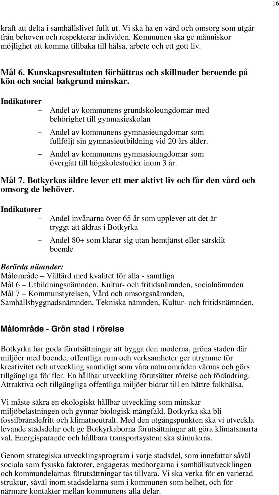 Indikatorer - Andel av kommunens grundskoleungdomar med behörighet till gymnasieskolan - Andel av kommunens gymnasieungdomar som fullföljt sin gymnasieutbildning vid 20 års ålder.