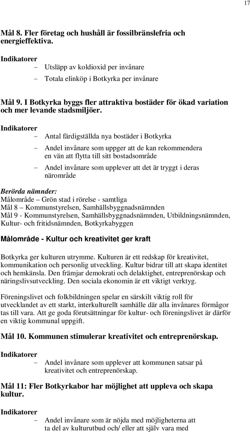 Indikatorer - Antal färdigställda nya bostäder i Botkyrka - Andel invånare som uppger att de kan rekommendera en vän att flytta till sitt bostadsområde - Andel invånare som upplever att det är tryggt