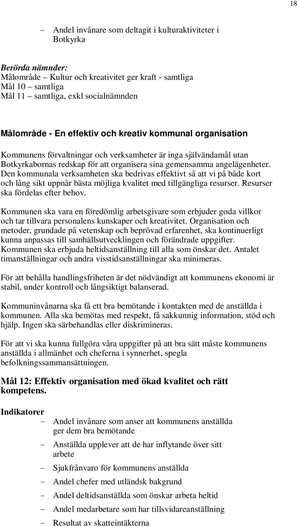 Den kommunala verksamheten ska bedrivas effektivt så att vi på både kort och lång sikt uppnår bästa möjliga kvalitet med tillgängliga resurser. Resurser ska fördelas efter behov.