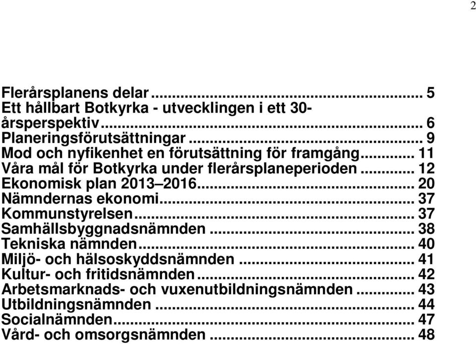 .. 20 Nämndernas ekonomi... 37 Kommunstyrelsen... 37 Samhällsbyggnadsnämnden... 38 Tekniska nämnden... 40 Miljö- och hälsoskyddsnämnden.